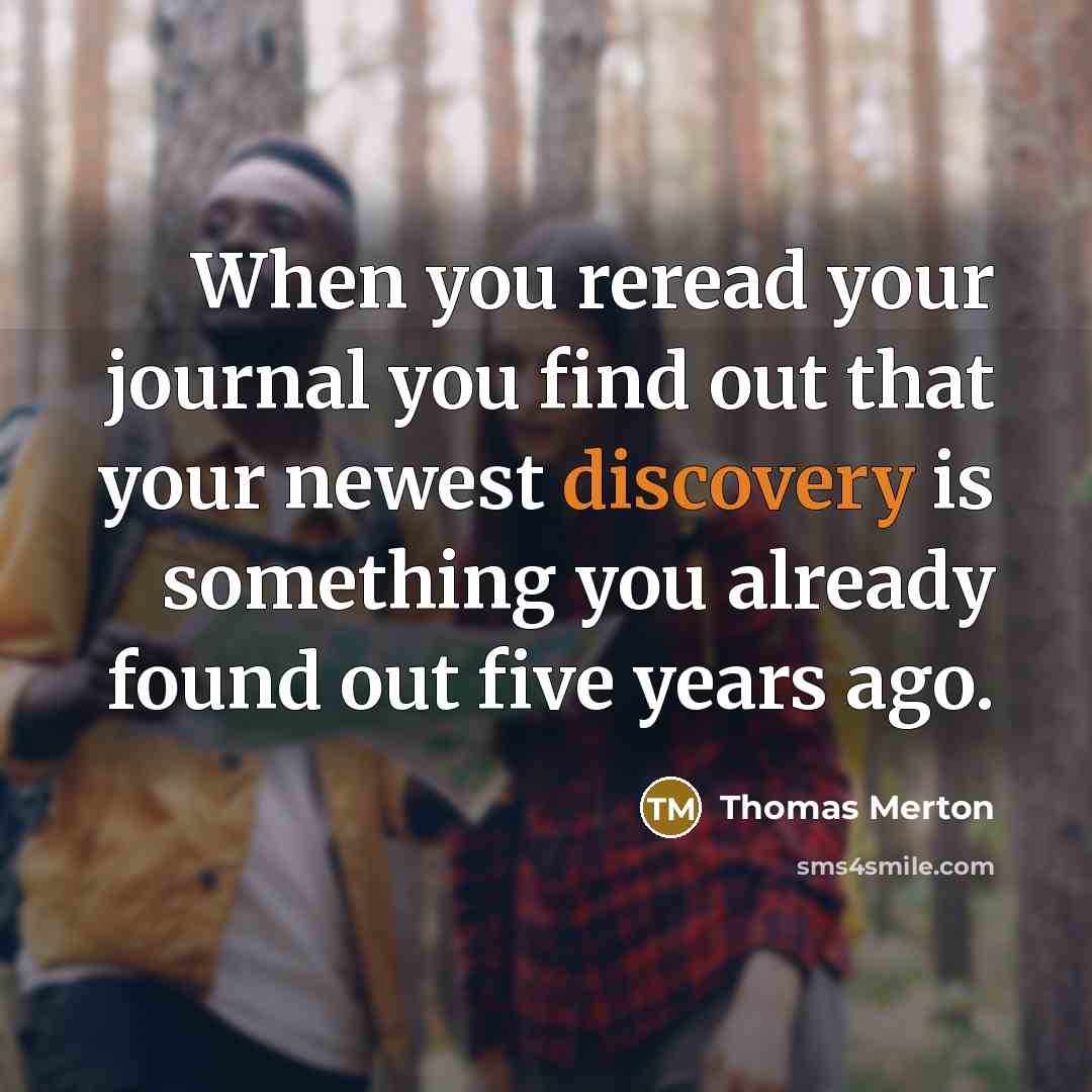 “When you reread your journal you find out that your…” quote by Thomas Merton