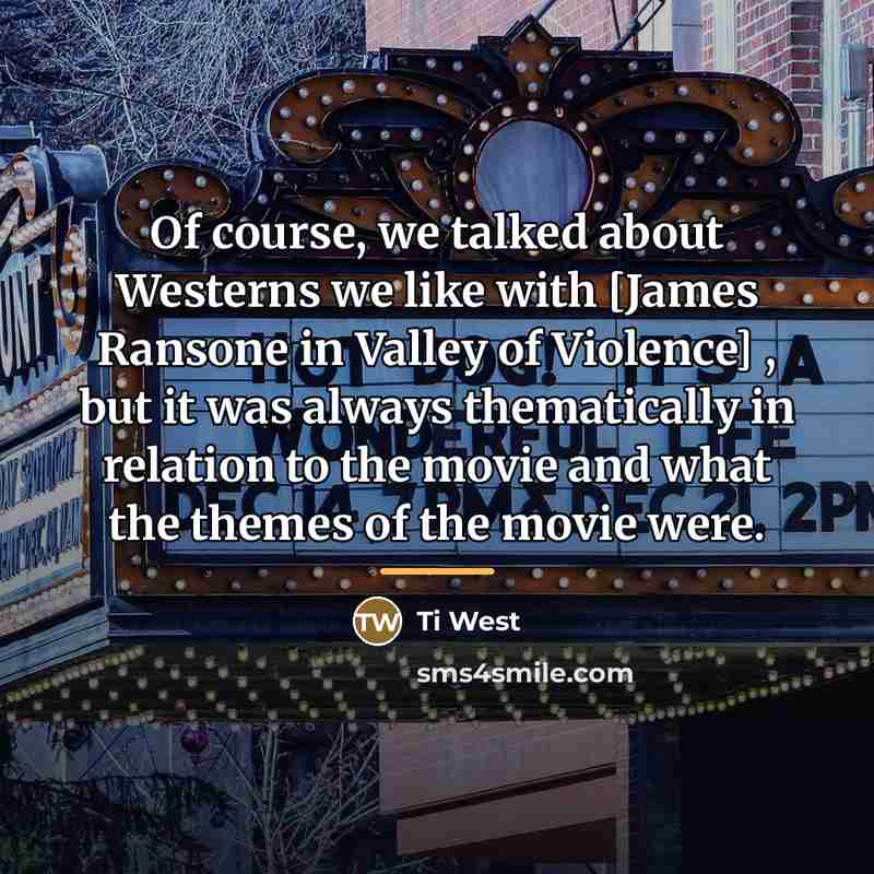 “Of course, we talked about Westerns we like with [James…” quote by Ti West