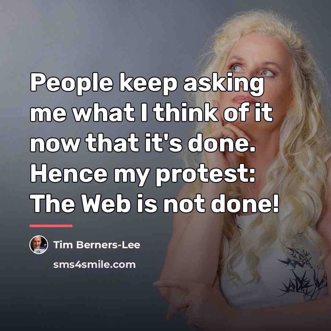 “People keep asking me what I think of it now…” quote by Tim Berners-Lee