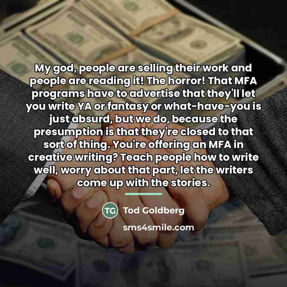 “My god, people are selling their work and people are…” quote by Tod Goldberg