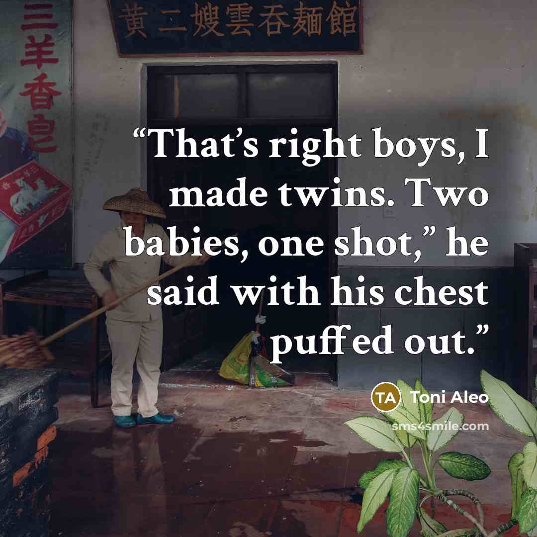 “That’s right boys, I made twins. Two babies, one shot,” he said with his chest puffed out.” quote by Toni Aleo