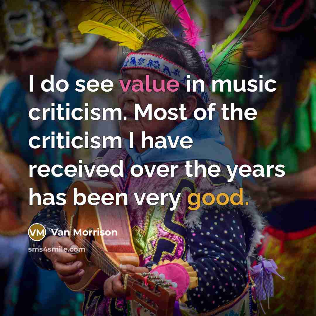 “I do see value in music criticism. Most of the…” quote by Van Morrison