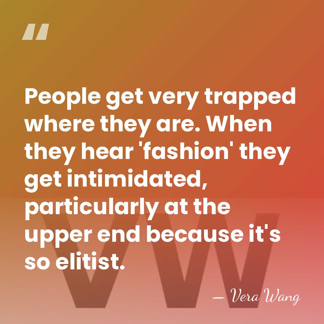 People get very trapped where they are. When they hear 'fashion' they&hellip; - Vera Wang