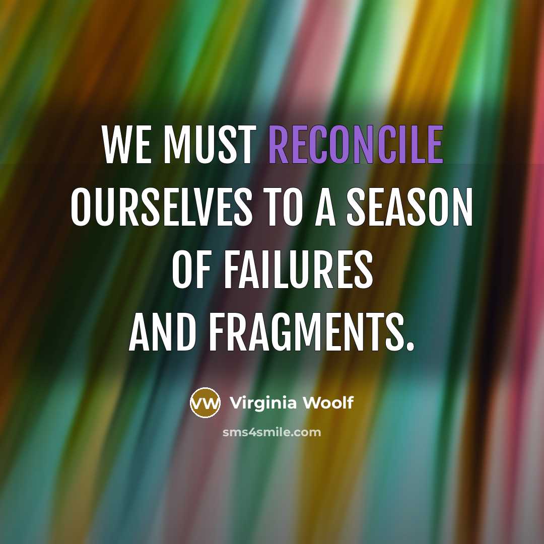 “We must reconcile ourselves to a season of failures and…” quote by Virginia Woolf