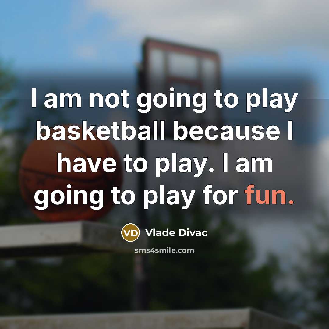 “I am not going to play basketball because I have…” quote by Vlade Divac