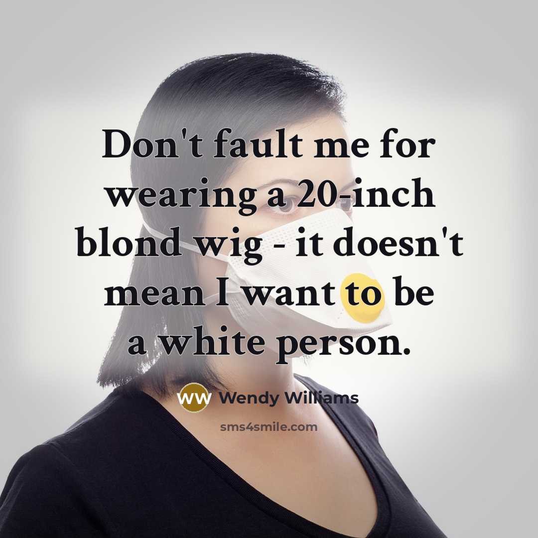 “Don't fault me for wearing a 20-inch blond wig -…” quote by Wendy Williams