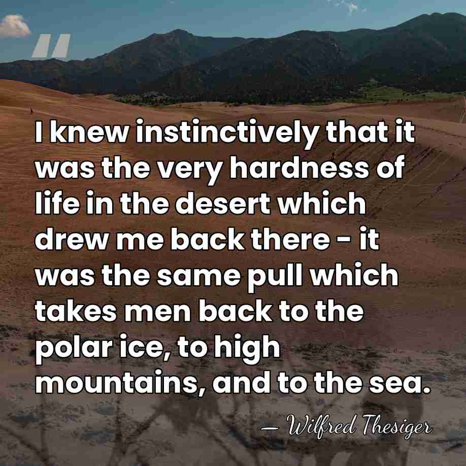 I knew instinctively that it was the very hardness of life in&hellip; - Wilfred Thesiger