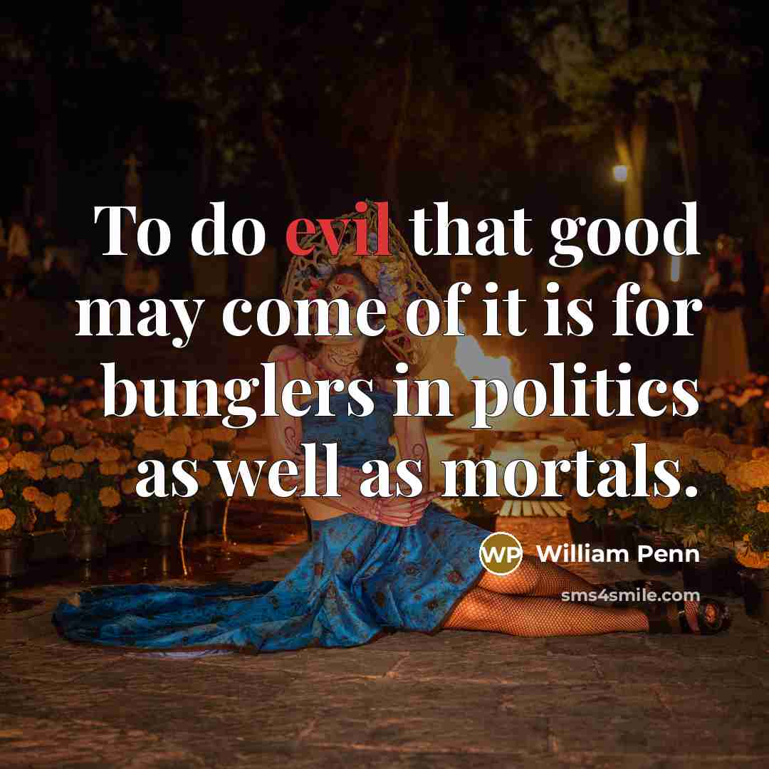 “To do evil that good may come of it is…” quote by William Penn