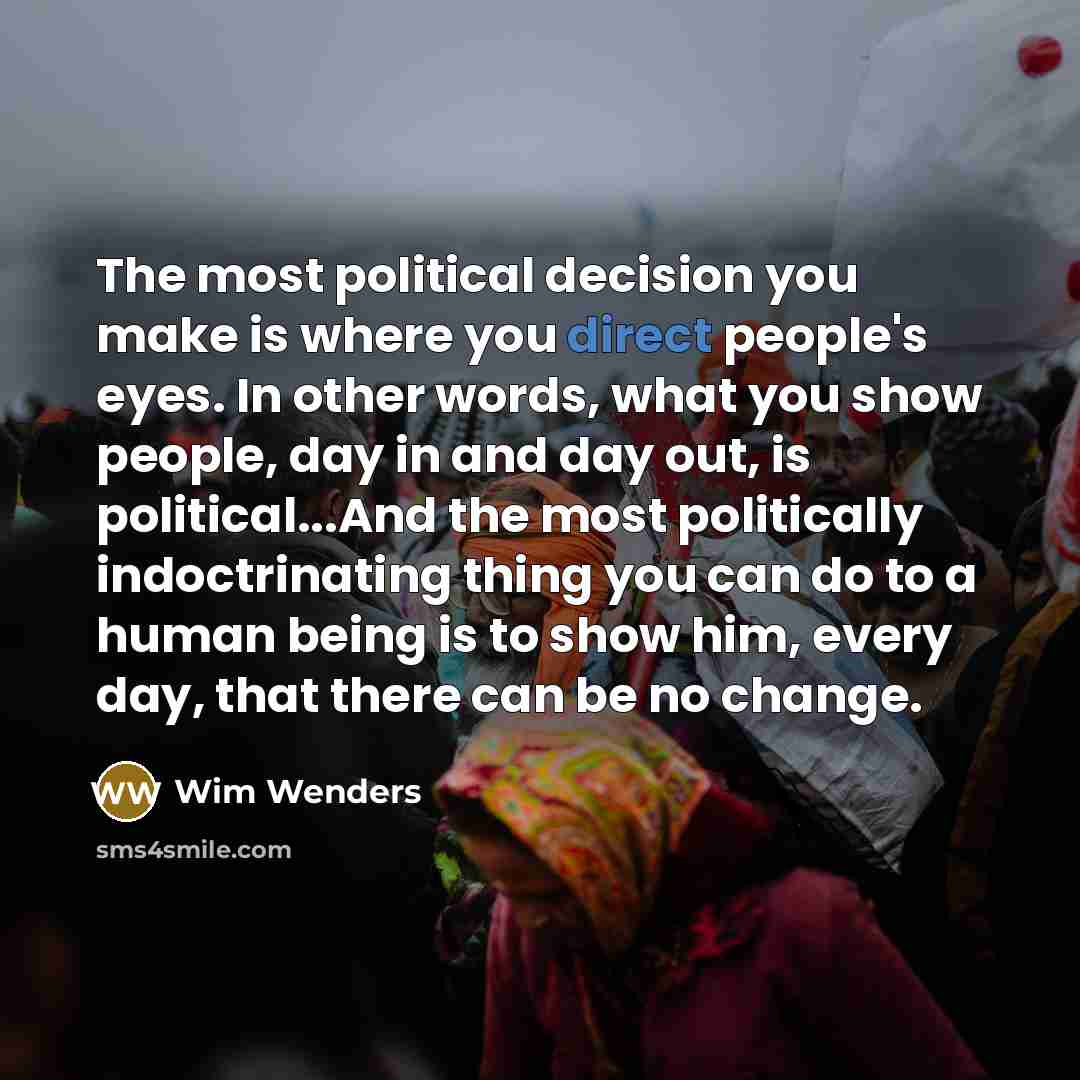“The most political decision you make is where you direct…” quote by Wim Wenders