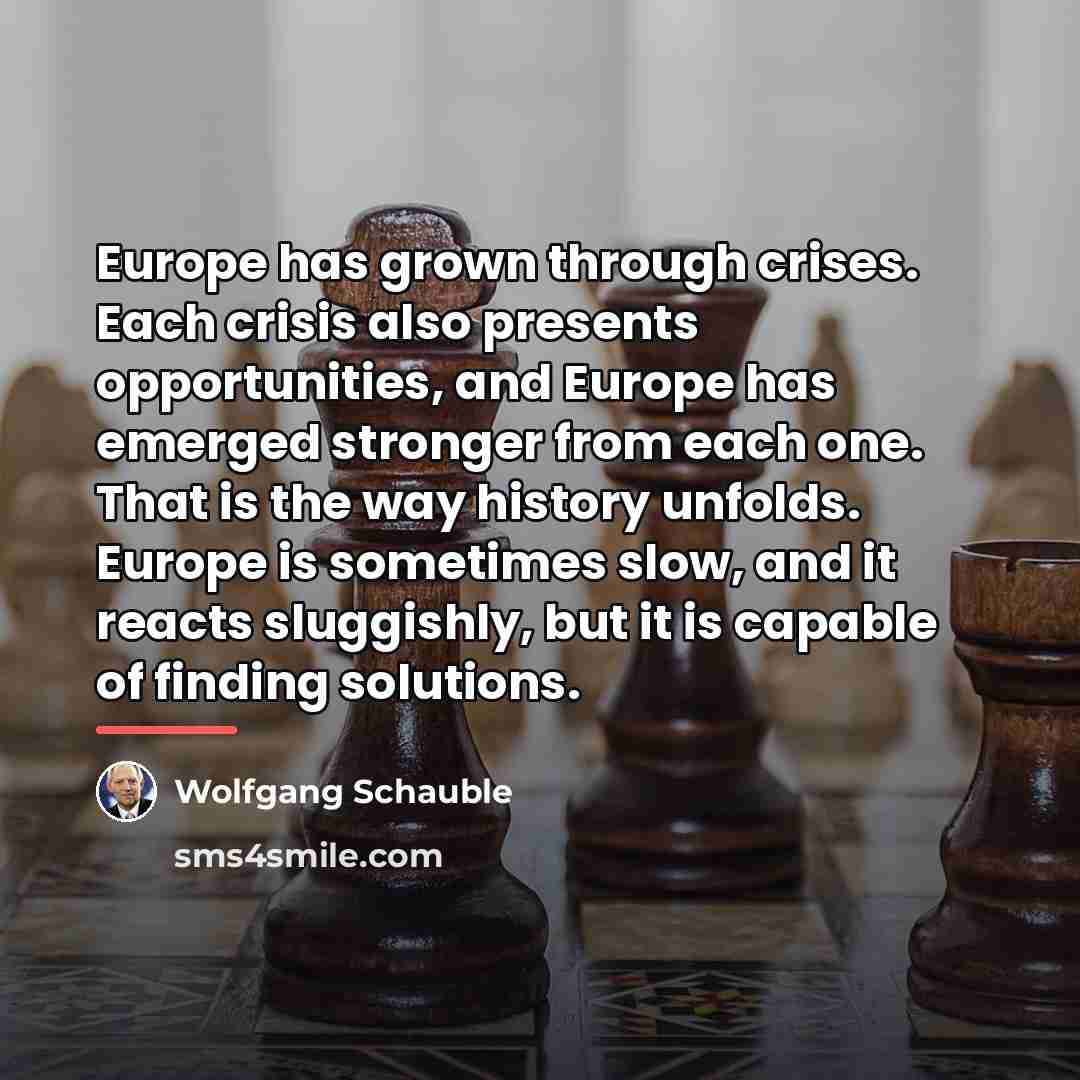 “Europe has grown through crises. Each crisis also presents opportunities,…” quote by Wolfgang Schauble