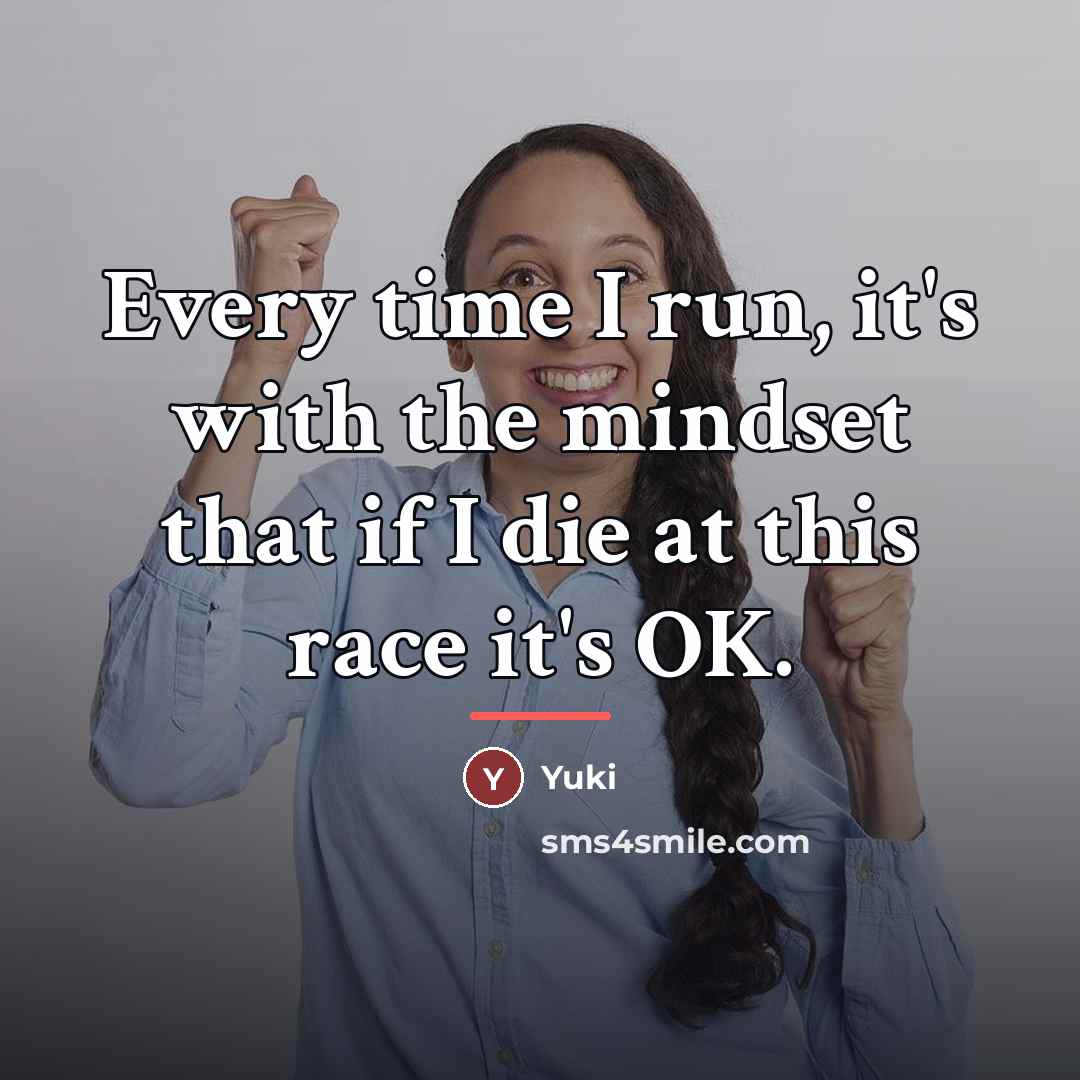 “Every time I run, it's with the mindset that if…” quote by Yuki