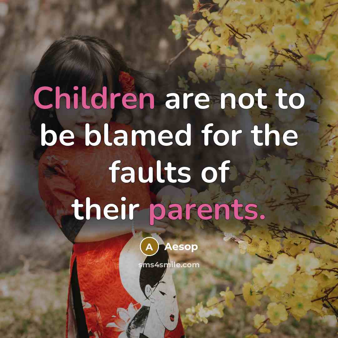 “Children are not to be blamed for the faults of their parents.” quote by Aesop