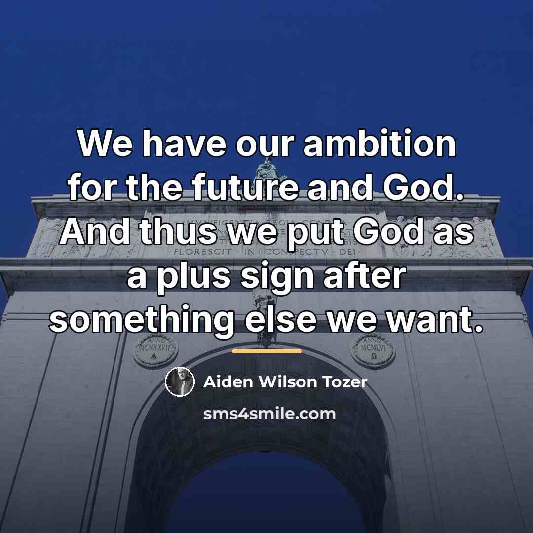 “We have our ambition for the future and God. And…” quote by Aiden Wilson Tozer