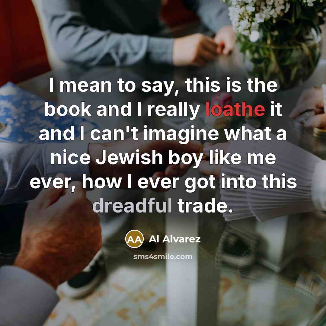 “I mean to say, this is the book and I…” quote by Al Alvarez