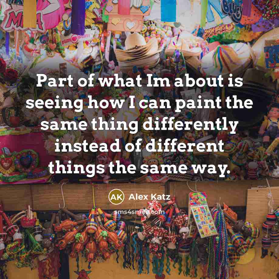 “Part of what Im about is seeing how I can…” quote by Alex Katz