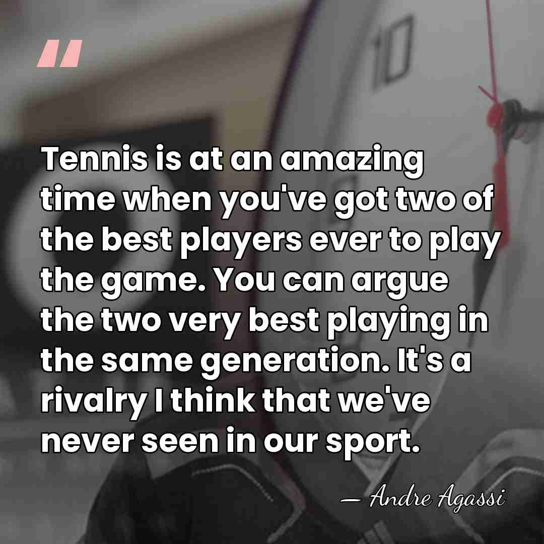 Tennis is at an amazing time when you've got two of the&hellip; - Andre Agassi
