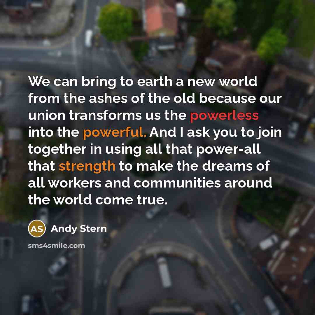“We can bring to earth a new world from the…” quote by Andy Stern
