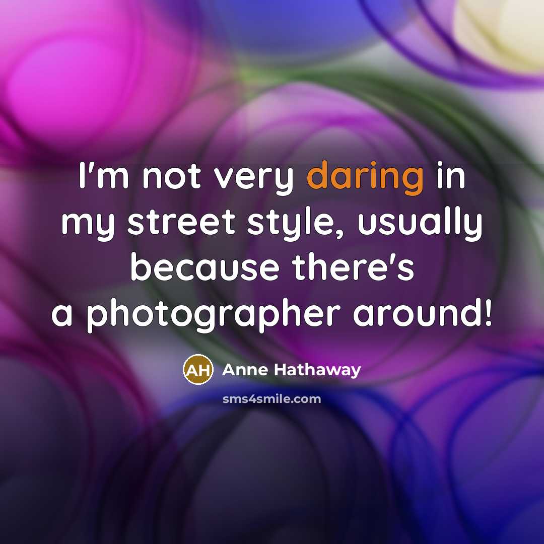 “I'm not very daring in my street style, usually because…” quote by Anne Hathaway