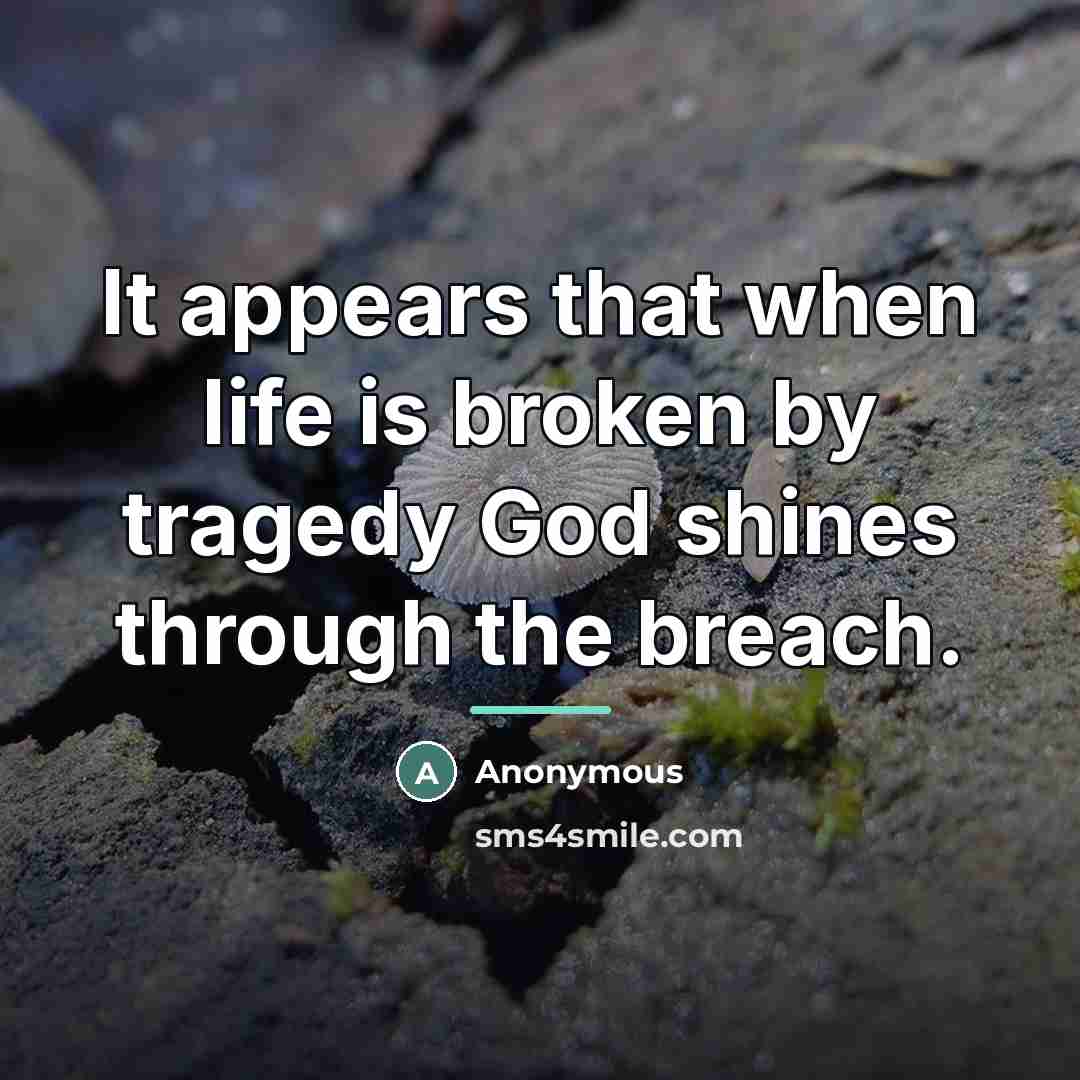 “It appears that when life is broken by tragedy God…” quote by Anonymous