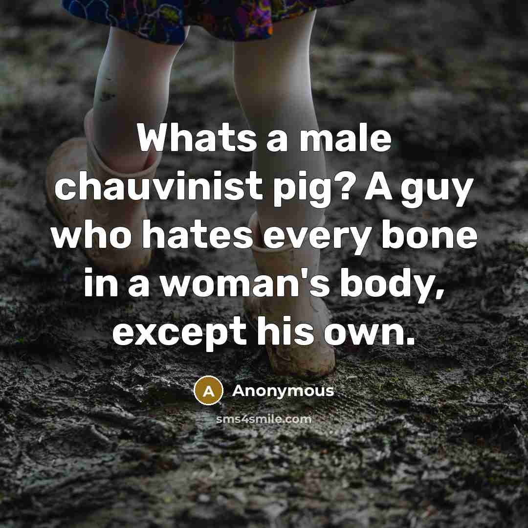 “Whats a male chauvinist pig? A guy who hates every…” quote by Anonymous
