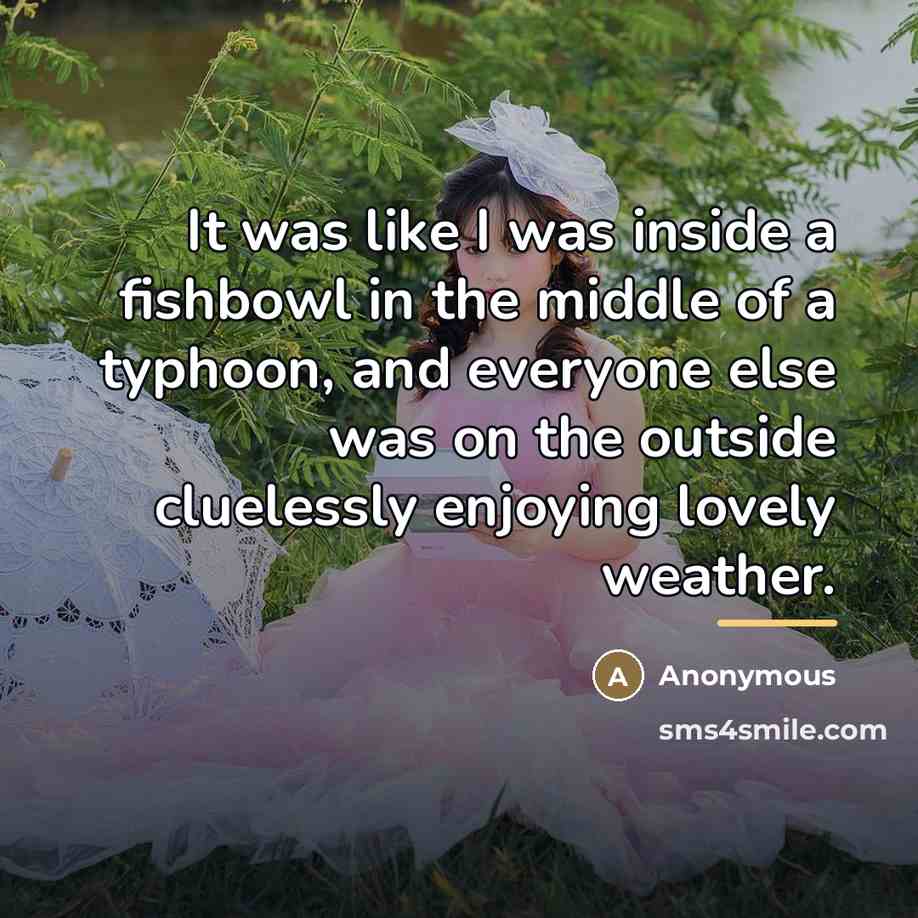 “It was like I was inside a fishbowl in the…” quote by Anonymous
