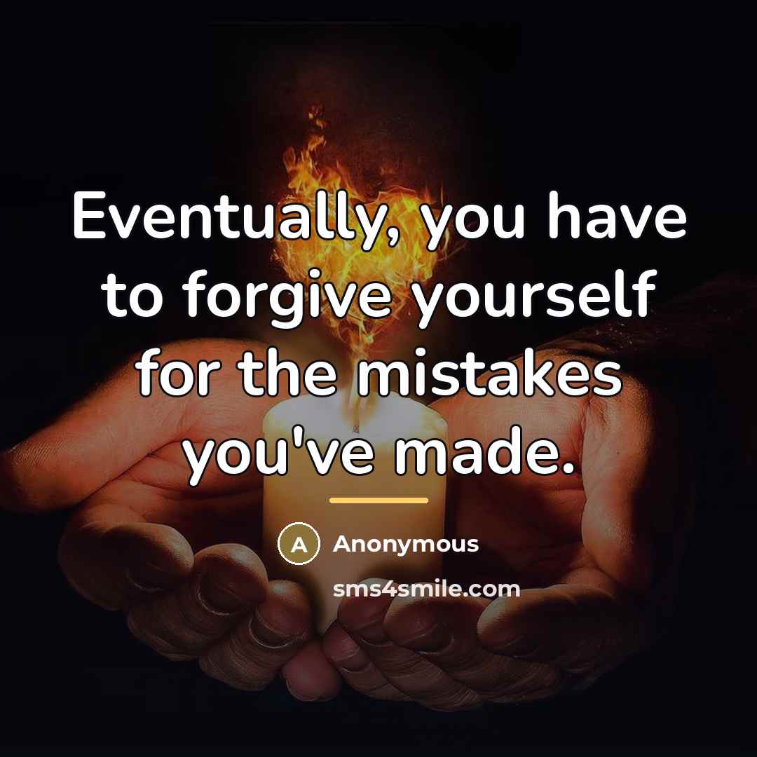 “Eventually, you have to forgive yourself for the mistakes you've…” quote by Anonymous