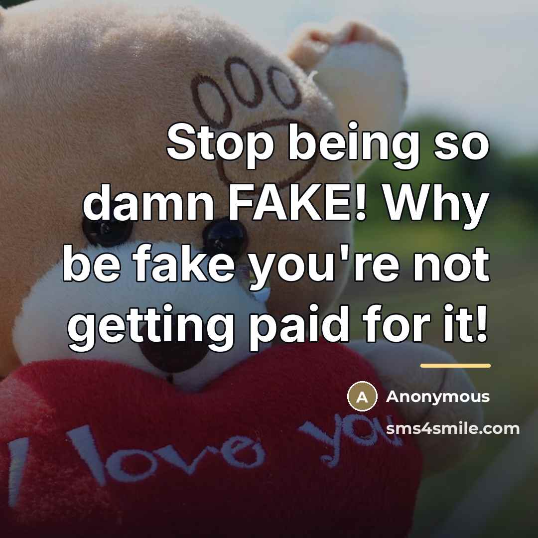 “Stop being so damn FAKE! Why be fake you're not…” quote by Anonymous