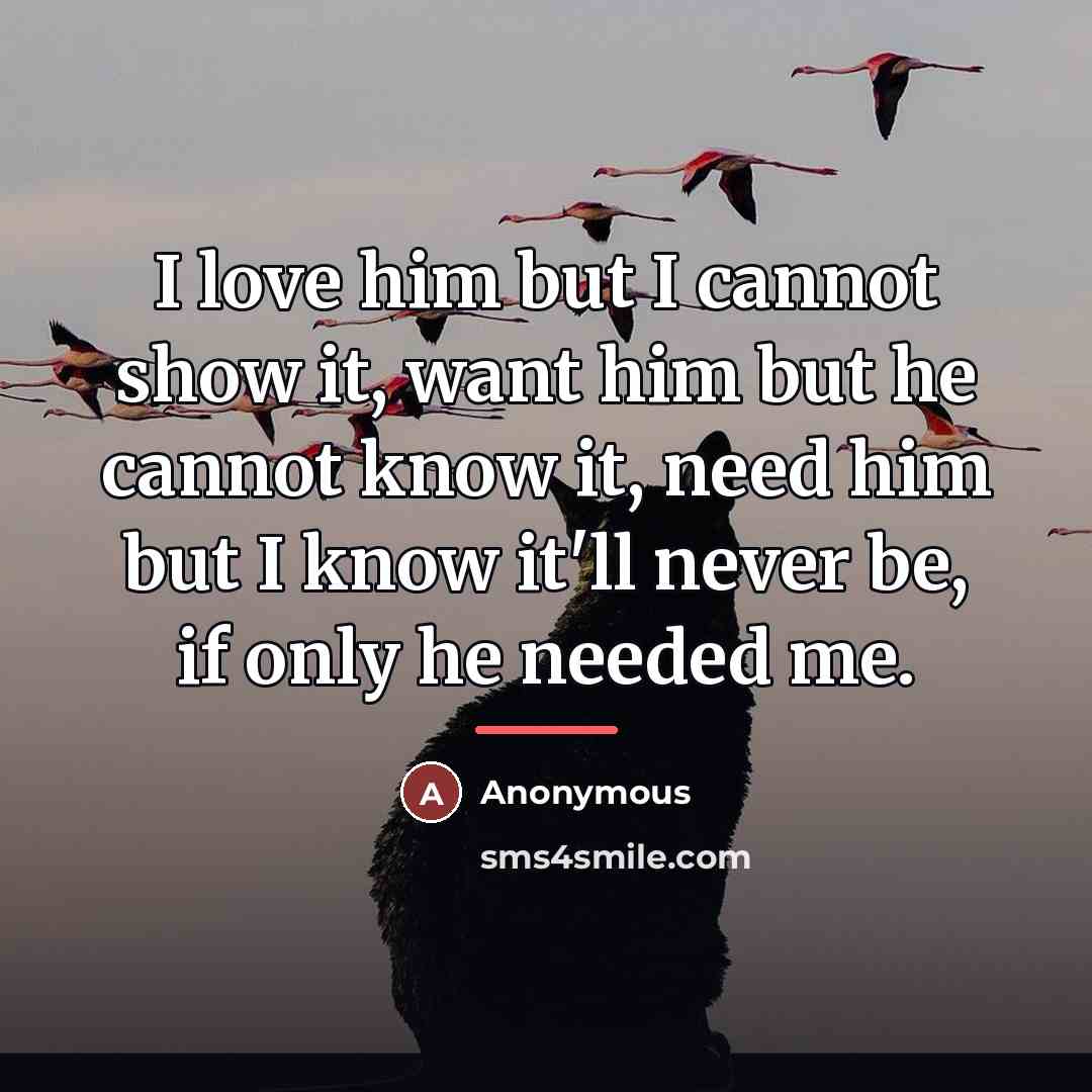 “I love him but I cannot show it, want him…” quote by Anonymous