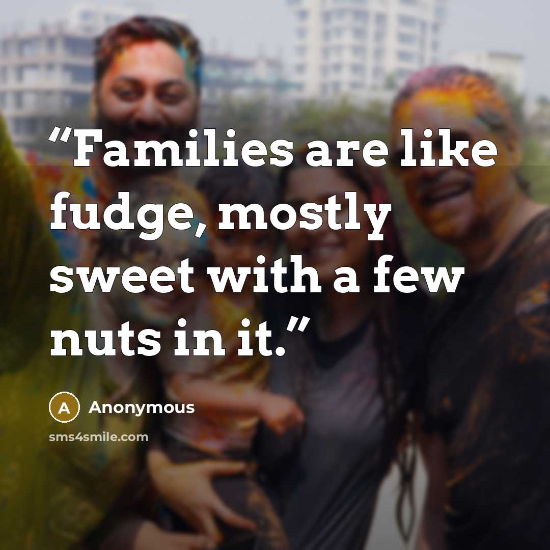 “Families are like fudge, mostly sweet with a few nuts in it.” quote by Anonymous