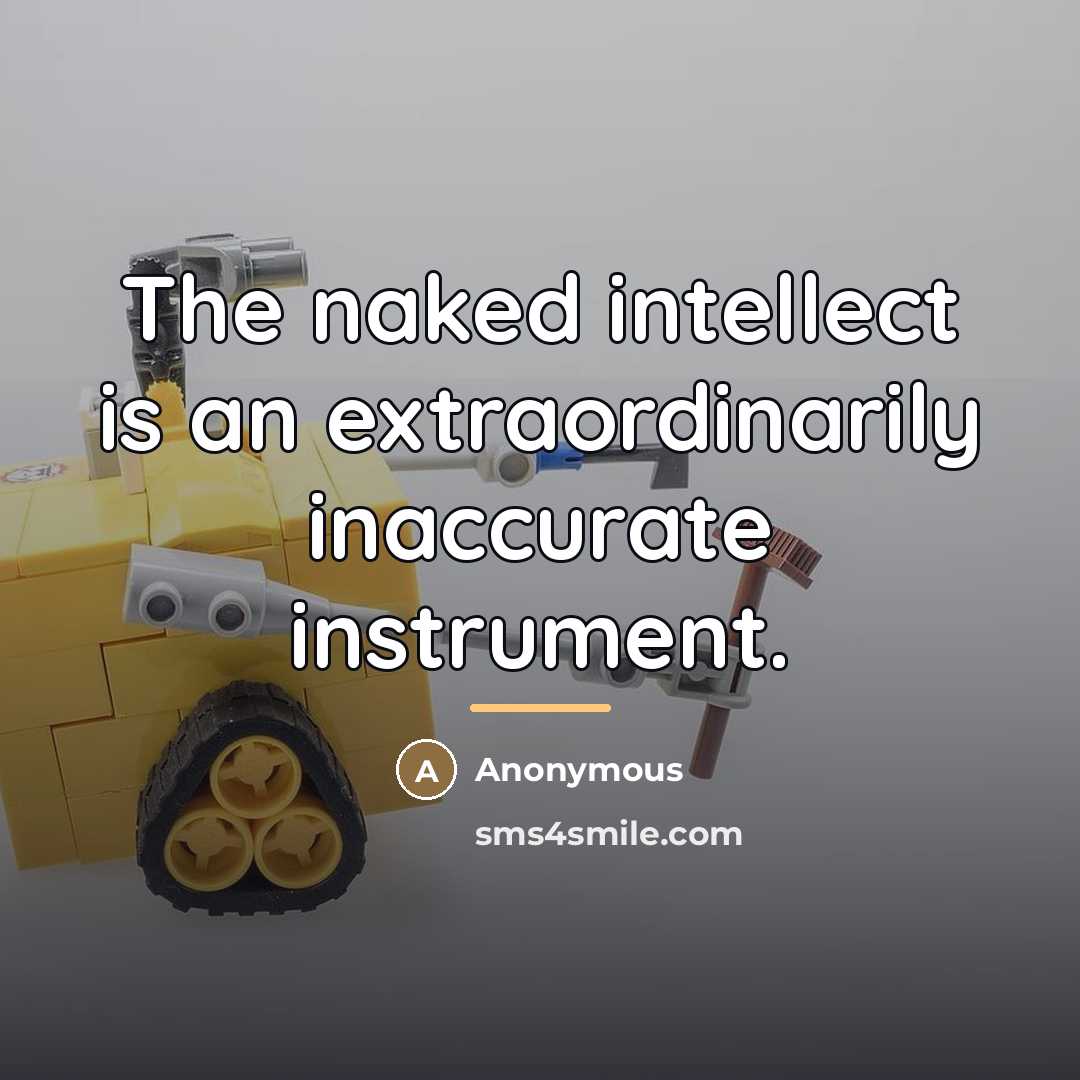 “The naked intellect is an extraordinarily inaccurate instrument.…” quote by Anonymous
