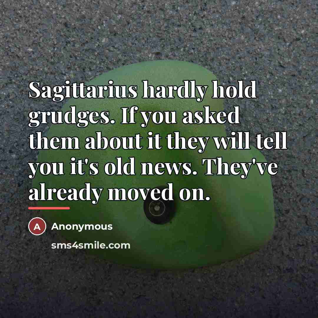 “Sagittarius hardly hold grudges. If you asked them about it…” quote by Anonymous