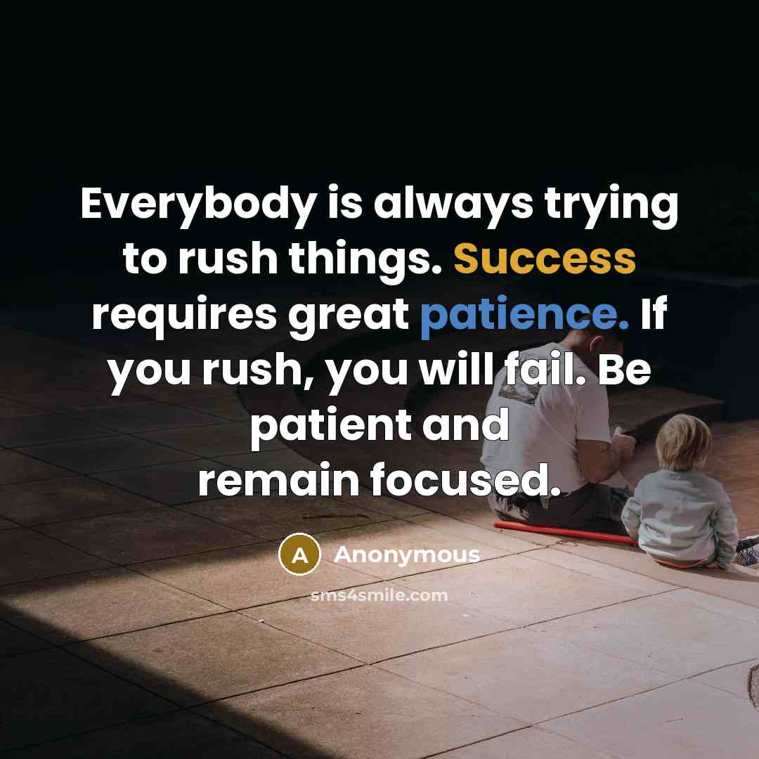 “Everybody is always trying to rush things. Success requires great…” quote by Anonymous