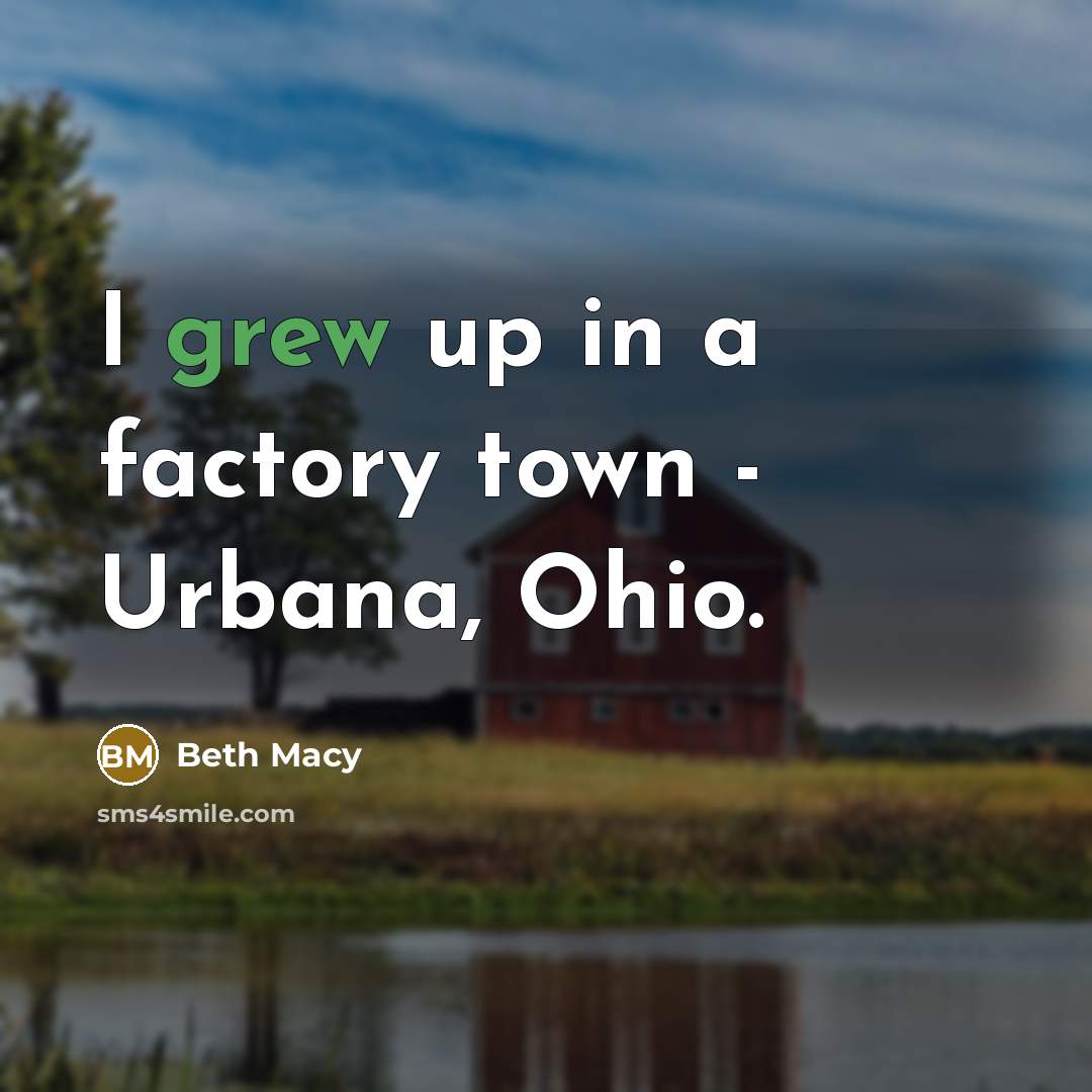 “I grew up in a factory town - Urbana, Ohio.…” quote by Beth Macy