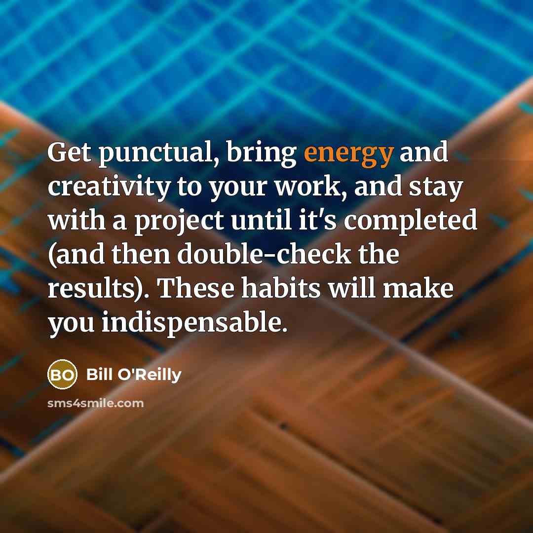 “Get punctual, bring energy and creativity to your work, and…” quote by Bill O'Reilly