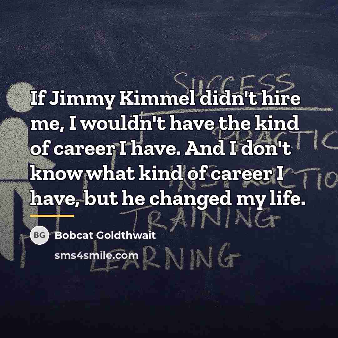 “If Jimmy Kimmel didn't hire me, I wouldn't have the…” quote by Bobcat Goldthwait