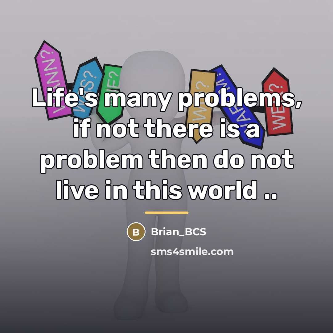 “Life's many problems, if not there is a problem then…” quote by Brian_BCS