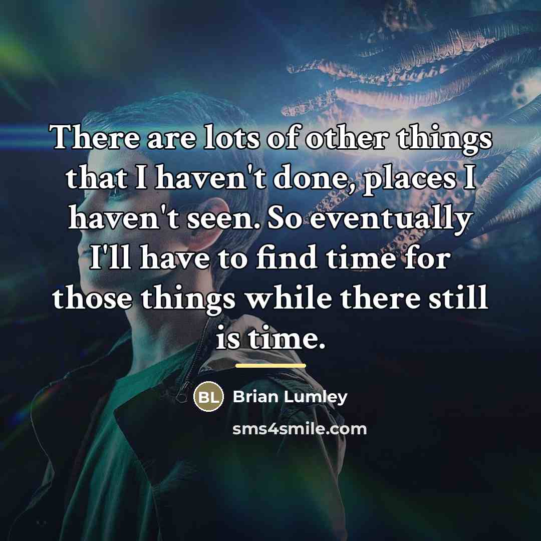 “There are lots of other things that I haven't done,…” quote by Brian Lumley