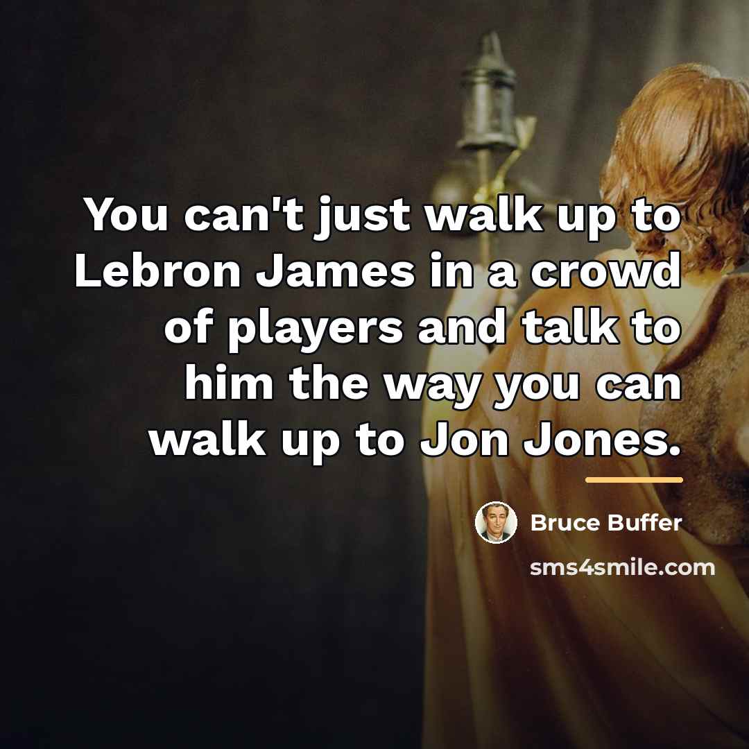 “You can't just walk up to Lebron James in a…” quote by Bruce Buffer