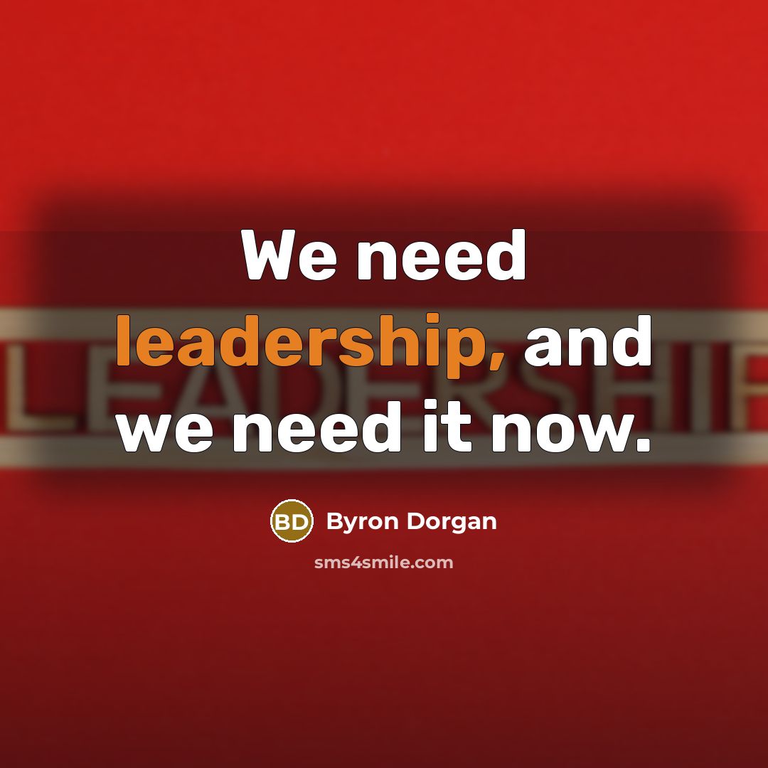 “We need leadership, and we need it now.” quote by Byron Dorgan