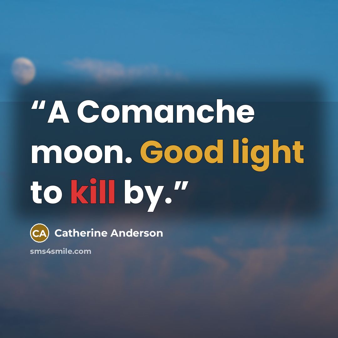 “A Comanche moon. Good light to kill by.” quote by Catherine Anderson