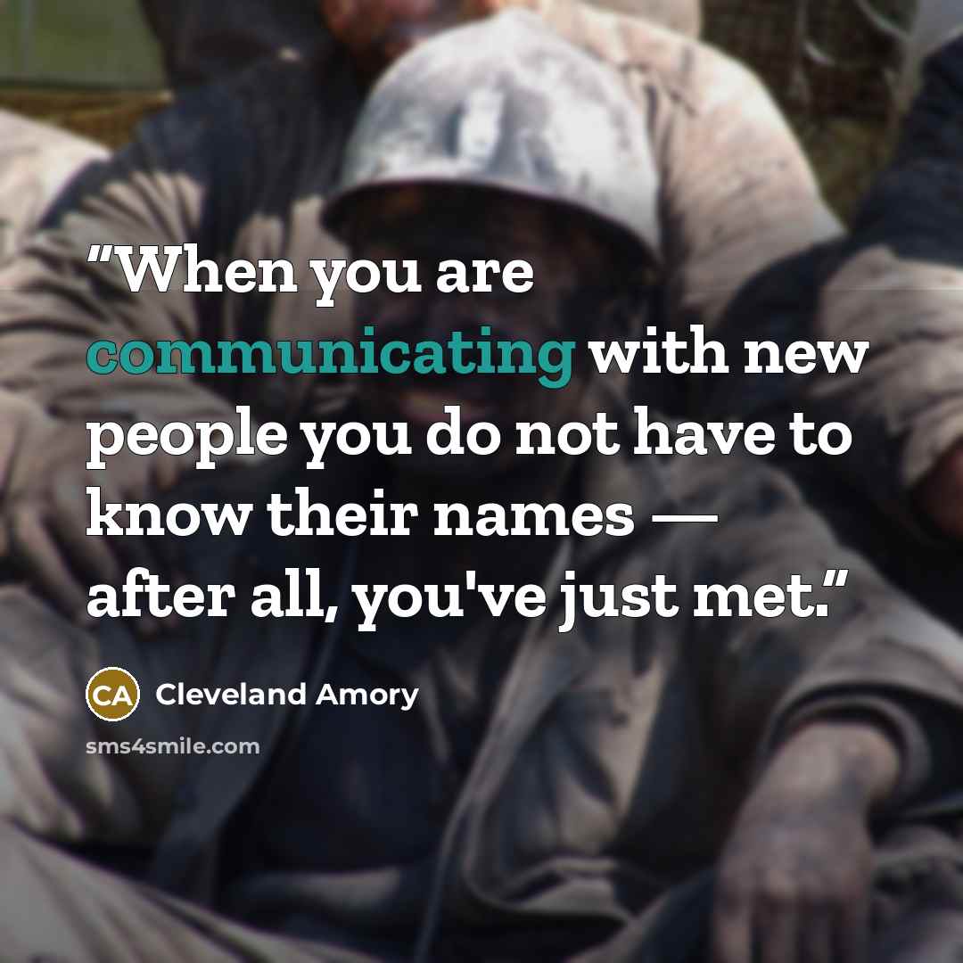 “When you are communicating with new people you do not have to know their names — after all, you've just met.” quote by Cleveland Amory