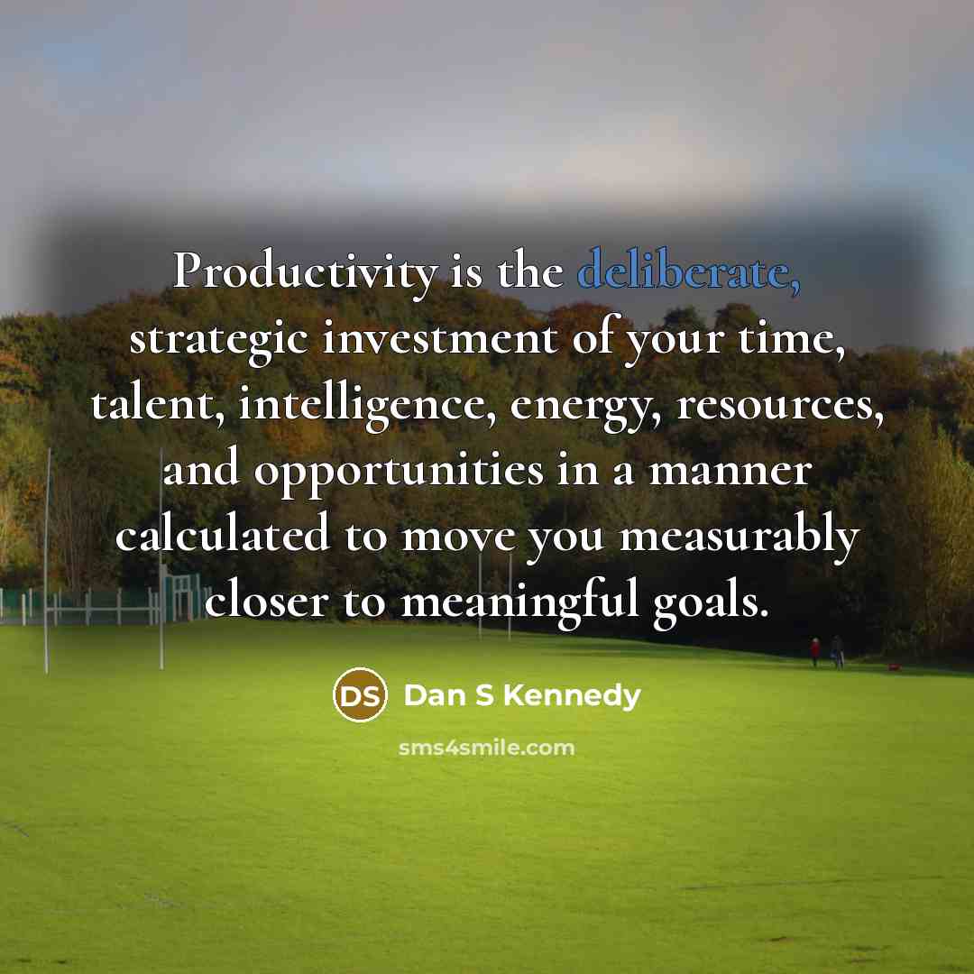 “Productivity is the deliberate, strategic investment of your time, talent,…” quote by Dan S Kennedy