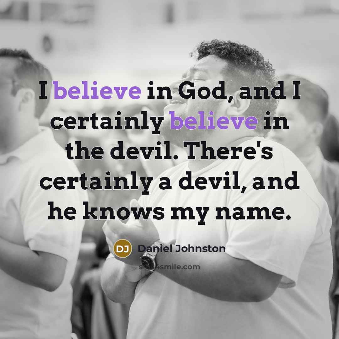 “I believe in God, and I certainly believe in the…” quote by Daniel Johnston