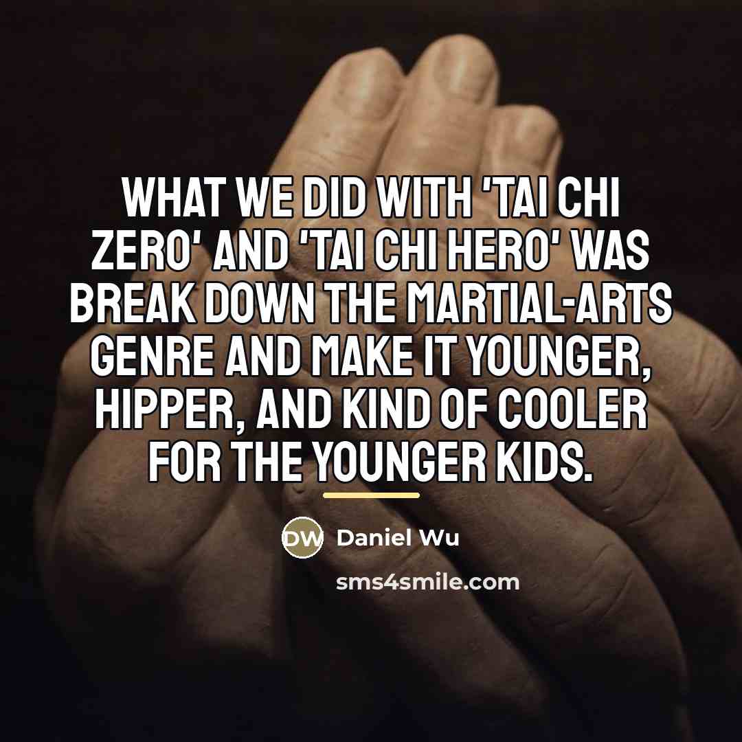 “What we did with 'Tai Chi Zero' and 'Tai Chi…” quote by Daniel Wu