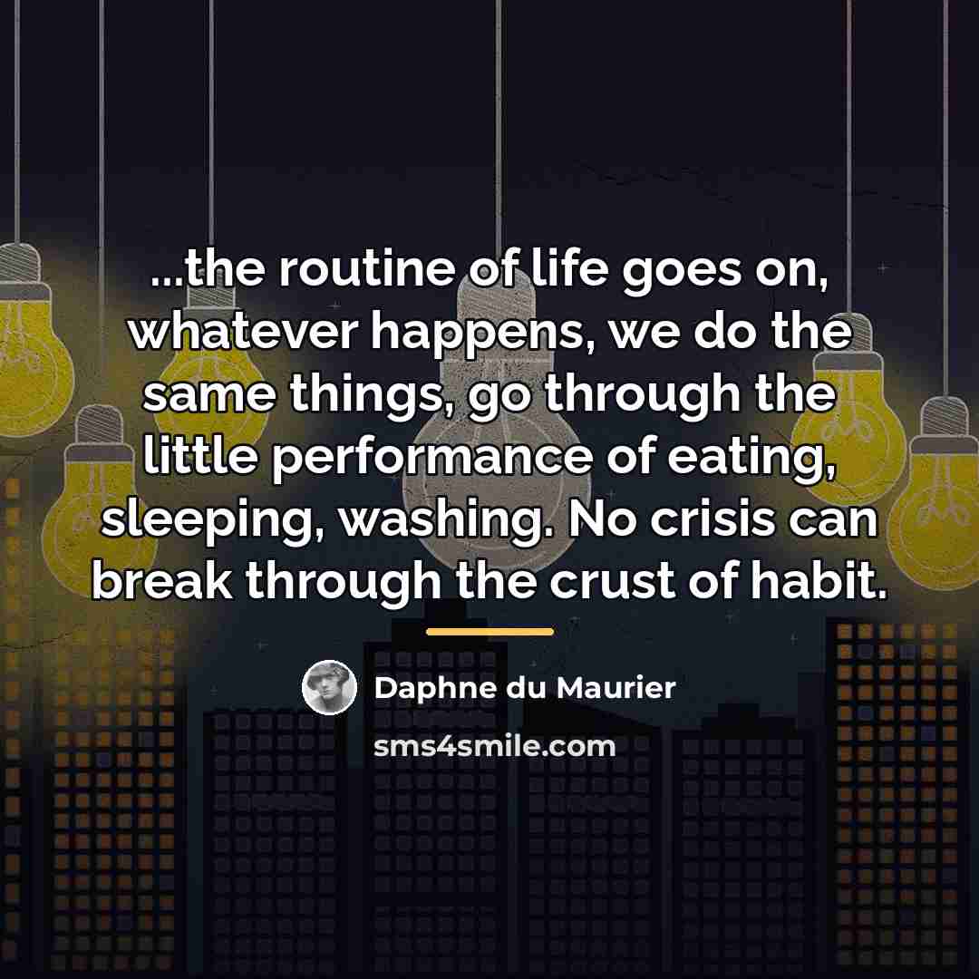 “...the routine of life goes on, whatever happens, we do…” quote by Daphne du Maurier