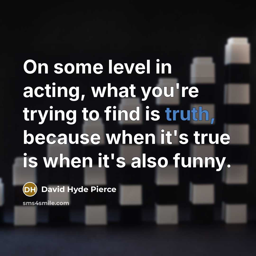 “On some level in acting, what you're trying to find…” quote by David Hyde Pierce