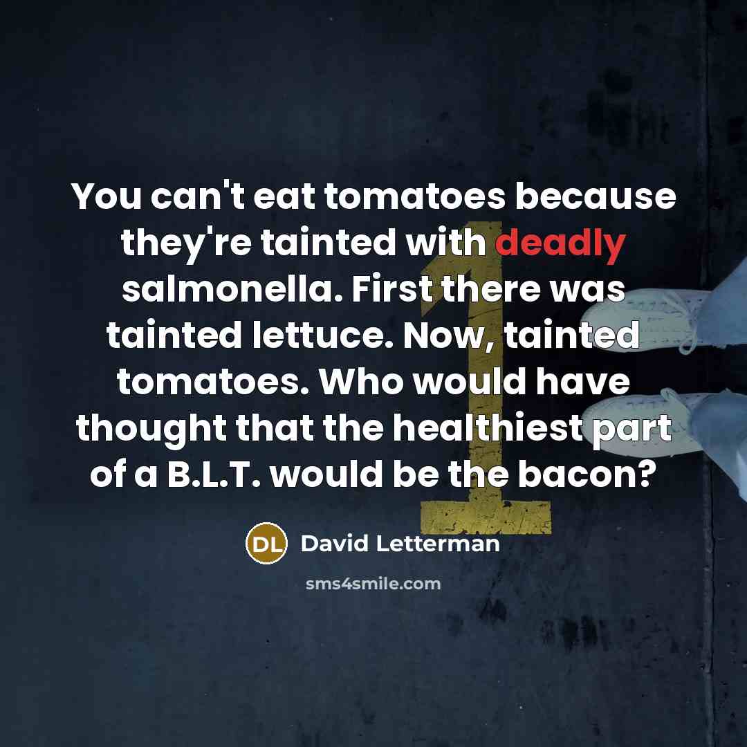 “You can't eat tomatoes because they're tainted with deadly salmonella.…” quote by David Letterman