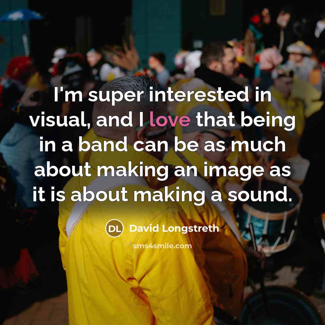 “I'm super interested in visual, and I love that being…” quote by David Longstreth