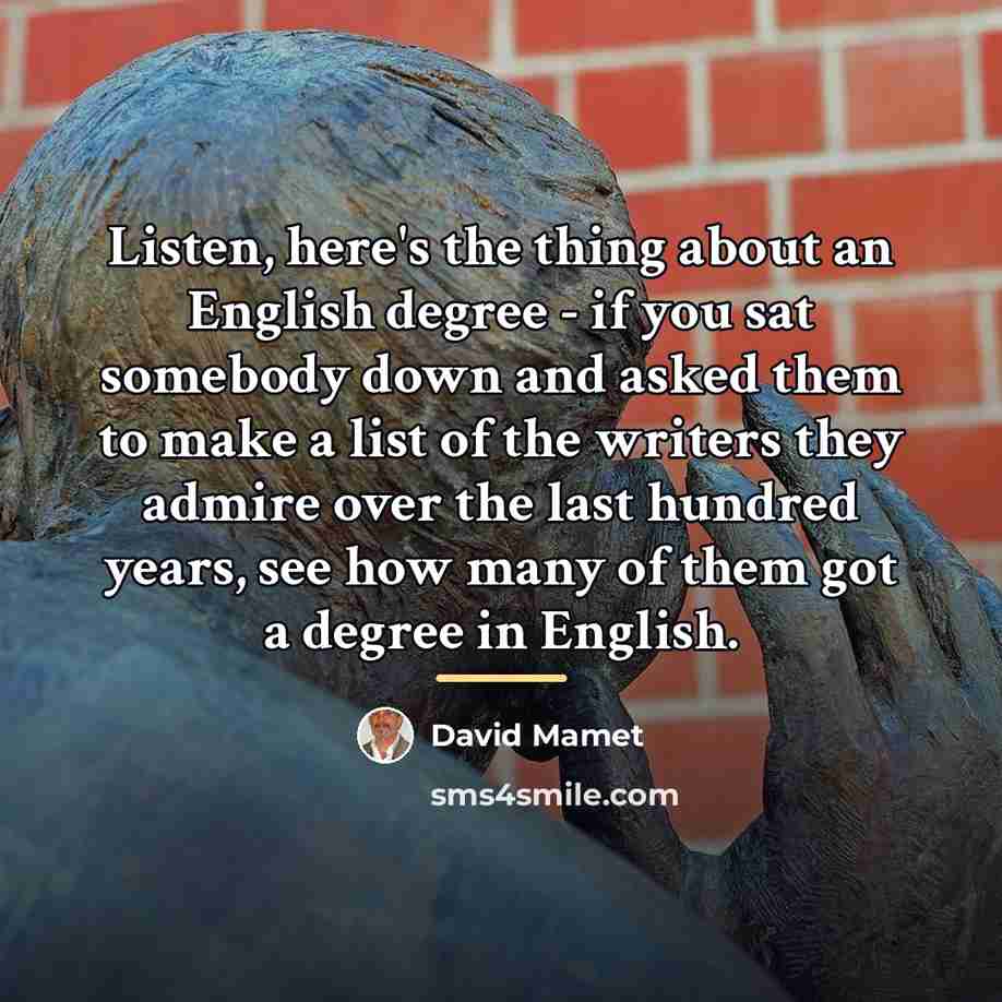 “Listen, here's the thing about an English degree - if…” quote by David Mamet