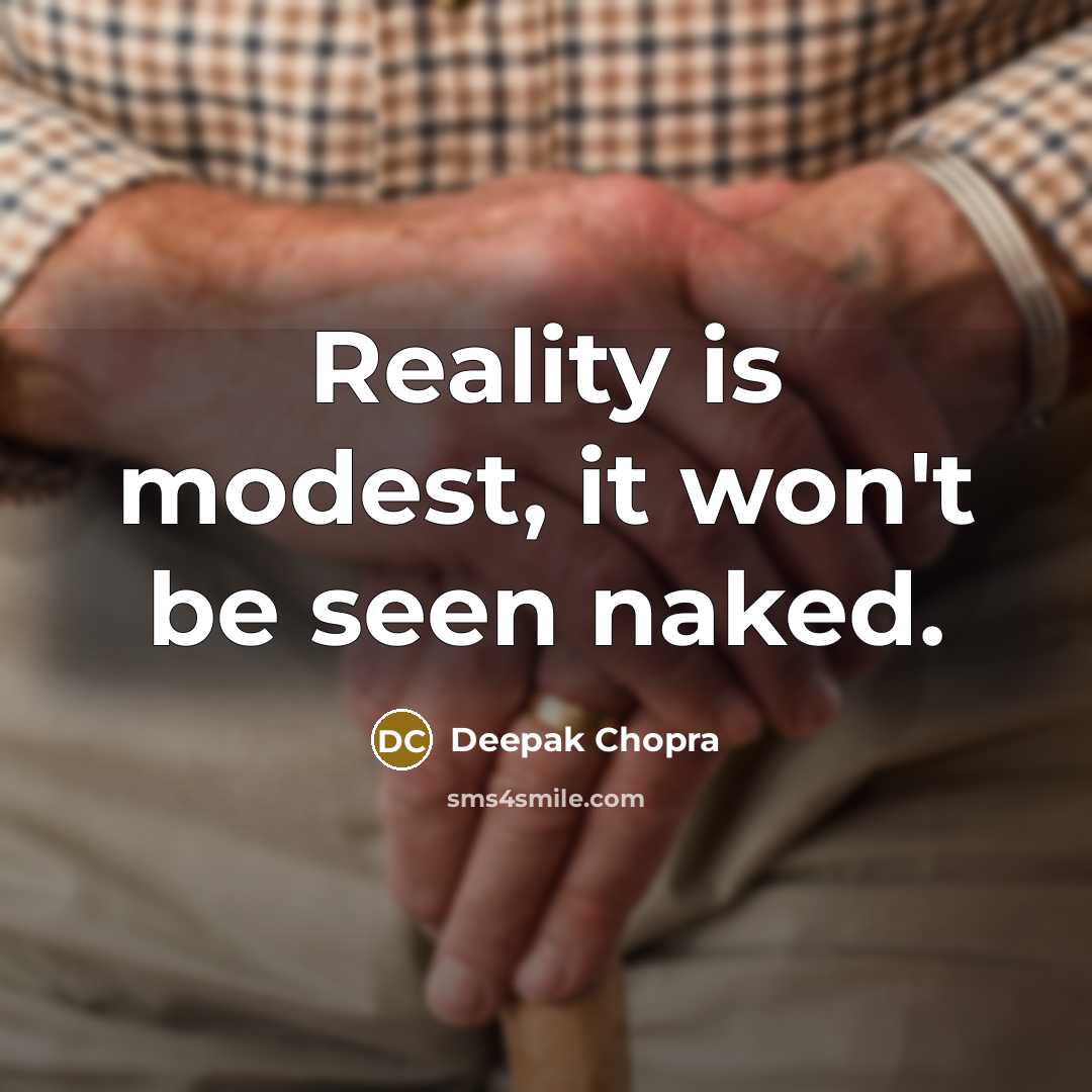 “Reality is modest, it won't be seen naked.…” quote by Deepak Chopra